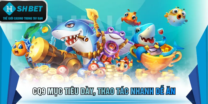 CQ9 mục tiêu dày, thao tác nhanh dễ ăn
